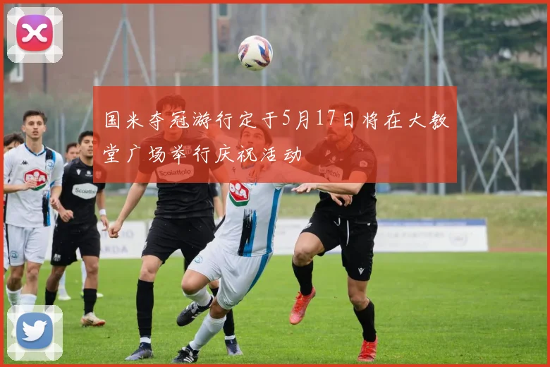 国米夺冠游行定于5月17日将在大教堂广场举行庆祝活动