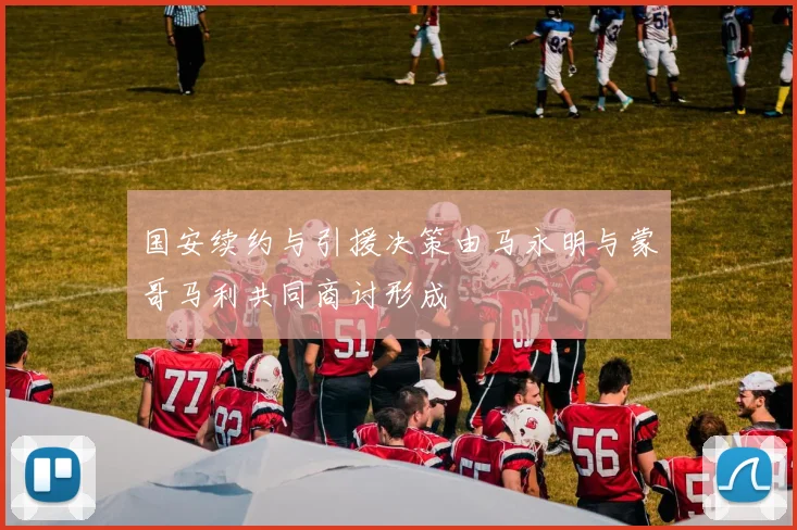 国安续约与引援决策由马永明与蒙哥马利共同商讨形成